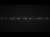 One of these days the sky's gonna break